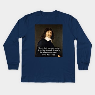 René Descartes portrait and quote: I desire to live in peace and to continue the life I have begun under the motto 'to live well you must live unseen' Kids Long Sleeve T-Shirt